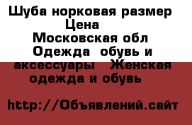 Шуба норковая размер 42-48 › Цена ­ 15 000 - Московская обл. Одежда, обувь и аксессуары » Женская одежда и обувь   